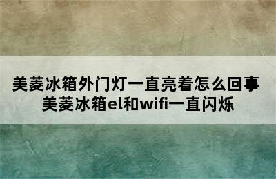 美菱冰箱外门灯一直亮着怎么回事 美菱冰箱el和wifi一直闪烁